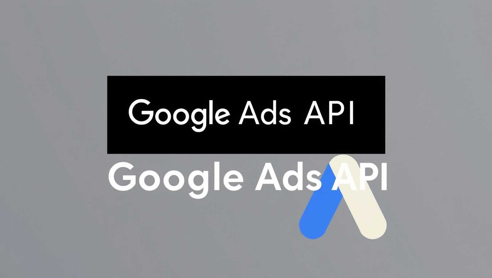 谷歌Ads API 2026月更！跨境商家抢占先机。